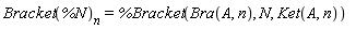 Bracket(%N)[n] = %Bracket(Bra(A, n), N, Ket(A, n))