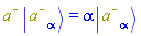 Physics:-`*`(`#msup(mi("a"),mo("&uminus0;"))`, Physics:-Ket(`#msup(mi("a"),mo("&uminus0;"))`, alpha)) = alpha*Physics:-Ket(`#msup(mi("a"),mo("&uminus0;"))`, alpha)