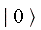 "| 0 >"