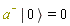 `#msup(mi("a",mathcolor = "olive"),mo("&uminus0;",mathcolor = "olive"))`*Ket(A, 0) = 0