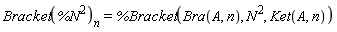 Bracket(%N^2)[n] = %Bracket(Bra(A, n), N^2, Ket(A, n))