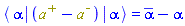 Physics:-`*`(Physics:-Bra(`#msup(mi("a"),mo("&uminus0;"))`, alpha), `#msup(mi("a"),mo("&plus;"))`-`#msup(mi("a"),mo("&uminus0;"))`, Physics:-Ket(`#msup(mi("a"),mo("&uminus0;"))`, alpha)) = conjugate(alpha)-alpha