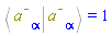 %Bracket(Physics:-Bra(`#msup(mi("a"),mo("&uminus0;"))`, alpha), Physics:-Ket(`#msup(mi("a"),mo("&uminus0;"))`, alpha)) = 1