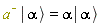 `#msup(mi("a",mathcolor = "olive"),mo("&uminus0;",mathcolor = "olive"))`*Ket(`#msup(mi("a"),mo("&uminus0;"))`, alpha) = alpha*Ket(`#msup(mi("a"),mo("&uminus0;"))`, alpha)