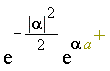 exp(-(1/2)*abs(alpha)^2)*exp(alpha*`#msup(mi("a",mathcolor = "olive"),mo("&plus;",mathcolor = "olive"))`)