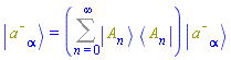 Physics:-Ket(`#msup(mi("a"),mo("&uminus0;"))`, alpha) = Physics:-`*`(Sum(Physics:-`*`(Physics:-Ket(A, n), Physics:-Bra(A, n)), n = 0 .. infinity), Physics:-Ket(`#msup(mi("a"),mo("&uminus0;"))`, alpha))