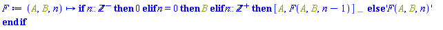 proc (A, B, n) options operator, arrow; if n::negint then 0 elif n = 0 then B elif n::posint then %Commutator(A, F(A, B, n-1)) else 'F(A, B, n)' end if end proc