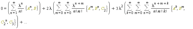 "0=((&sum;)(lambda^n)/(n!) {A^n,B})+2 lambda ((&sum;) (&sum;)(lambda^(n+m))/(n! m!) {A^m,B^n,C[2]})+3 lambda^2 ((&sum;) (&sum;) (&sum;)(lambda^(n+m+k))/(n! m! k!) {A^k,B^m,(C[2])^n,C[3]})+ ..."