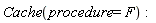 Cache(procedure = F)