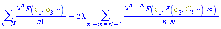 sum(lambda^n*F(Physics:-Psigma[1], Physics:-Psigma[3], n)/factorial(n), n = N)+2*lambda*(sum(lambda^(n+m)*F(Physics:-Psigma[1], F(Physics:-Psigma[3], C[2], n), m)/(factorial(n)*factorial(m)), n+m = N-1))
