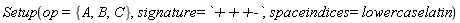 Setup(op = {A, B, C}, signature = `+++-`, spaceindices = lowercaselatin)
