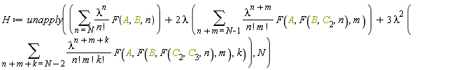 H := unapply(sum(lambda^n*F(A, B, n)/factorial(n), n = N)+2*lambda*(sum(lambda^(n+m)*F(A, F(B, C[2], n), m)/(factorial(n)*factorial(m)), n+m = N-1))+3*lambda^2*(sum(lambda^(n+m+k)*F(A, F(B, F(C[2], C[3], n), m), k)/(factorial(n)*factorial(m)*factorial(k)), n+m+k = N-2)), N)