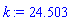 k := 24.503