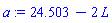 a := 24.503-2*L