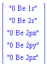 Vector(5, {(1) = "0 Be 1s", (2) = "0 Be 2s", (3) = "0 Be 2px", (4) = "0 Be 2py", (5) = "0 Be 2pz"})