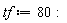 tf := 80: