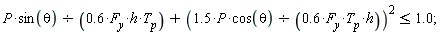 P*sin(theta)/(.6*F__y*h*T__p)+(1.5*P*cos(theta)/(.6*F__y*h*T__p))^2 <= 1.0;