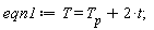 eqn1 := T = T__p+2*t;