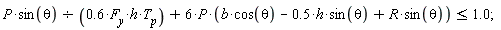 P*sin(theta)/(.6*F__y*h*T__p)+6*P*(b*cos(theta)-.5*h*sin(theta)+R*sin(theta)) <= 1.0;