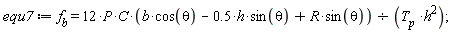 equ7 := f__b = 12*P*C*(b*cos(theta)-.5*h*sin(theta)+R*sin(theta))/(T__p*h^2);
