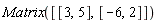 Matrix([[3, 5], [-6, 2]])