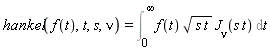hankel(f(t), t, s, nu) = Int(f(t)*sqrt(s*t)*BesselJ(nu, s*t), t = 0 .. infinity)