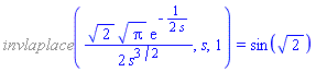 %invlaplace((1/2)*2^(1/2)*Pi^(1/2)*exp(-(1/2)/s)/s^(3/2), s, 1) = sin(2^(1/2))