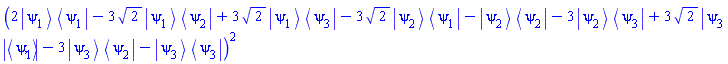 Physics:-`^`(2*Physics:-`*`(Physics:-Ket(psi, 1), Physics:-Bra(psi, 1))-3*2^(1/2)*Physics:-`*`(Physics:-Ket(psi, 1), Physics:-Bra(psi, 2))+3*2^(1/2)*Physics:-`*`(Physics:-Ket(psi, 1), Physics:-Bra(psi, 3))-3*2^(1/2)*Physics:-`*`(Physics:-Ket(psi, 2), Physics:-Bra(psi, 1))-Physics:-`*`(Physics:-Ket(psi, 2), Physics:-Bra(psi, 2))-3*Physics:-`*`(Physics:-Ket(psi, 2), Physics:-Bra(psi, 3))+3*2^(1/2)*Physics:-`*`(Physics:-Ket(psi, 3), Physics:-Bra(psi, 1))-3*Physics:-`*`(Physics:-Ket(psi, 3), Physics:-Bra(psi, 2))-Physics:-`*`(Physics:-Ket(psi, 3), Physics:-Bra(psi, 3)), 2)