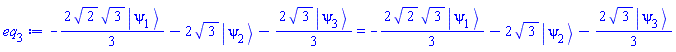 -(2/3)*2^(1/2)*3^(1/2)*Physics:-Ket(psi, 1)-2*3^(1/2)*Physics:-Ket(psi, 2)-(2/3)*3^(1/2)*Physics:-Ket(psi, 3) = -(2/3)*2^(1/2)*3^(1/2)*Physics:-Ket(psi, 1)-2*3^(1/2)*Physics:-Ket(psi, 2)-(2/3)*3^(1/2)*Physics:-Ket(psi, 3)