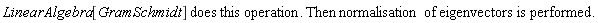 "LinearAlgebra[GramSchmidt] does this operation. Then normalisation of eigenvectors is performed."