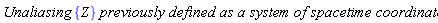 `Unaliasing `*{Z}*` previously defined as a system of spacetime coordinates`