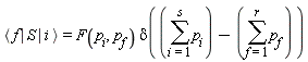 `#mfenced(mrow(mo("&InvisibleTimes;"),mi("f"),mo("&InvisibleTimes;"),mo("&verbar;"),mo("&InvisibleTimes;"),mi("S"),mo("&InvisibleTimes;"),mo("&verbar;"),mo("&InvisibleTimes;"),mi("i"),mo("&InvisibleTimes;")),open = "&lang;",close = "&rang;")` = F(p[i], p[f])*delta(sum(p[i], i = 1 .. s)-(sum(p[f], f = 1 .. r)))