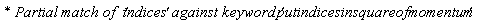 `* Partial match of  '`*indices*`' against keyword '`*putindicesinsquareofmomentum*`' `