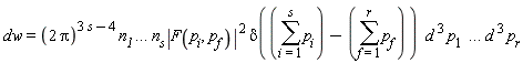 dw = (2*Pi)^(3*s-4)*n__1*`...`*n__s*abs(F(p[i], p[f]))^2*delta(sum(p[i], i = 1 .. s)-(sum(p[f], f = 1 .. r)))*` d `^3*p[1]*` ...`*`d `^3*p[r]