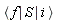 `#mfenced(mrow(mo("&InvisibleTimes;"),mi("f"),mo("&InvisibleTimes;"),mo("&verbar;"),mo("&InvisibleTimes;"),mi("S"),mo("&InvisibleTimes;"),mo("&verbar;"),mo("&InvisibleTimes;"),mi("i"),mo("&InvisibleTimes;")),open = "&lang;",close = "&rang;")`