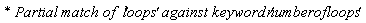 `* Partial match of  '`*loops*`' against keyword '`*numberofloops*`' `