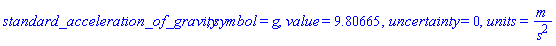 standard_acceleration_of_gravity, symbol = g, value = 9.80665, uncertainty = 0, units = m/s^2