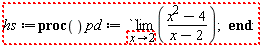 "hs:=proc()  pd:=(``lim)((x^2-4)/(x-2));  end:"