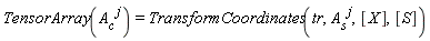 "TensorArray(`A__c`[]^(j))=TransformCoordinates(tr,`A__s`[]^(j),[X],[S])"