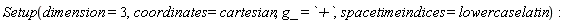 Setup(dimension = 3, coordinates = cartesian, g_ = `+`, spacetimeindices = lowercaselatin)