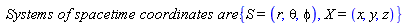 `Systems of spacetime coordinates are:`*{S = (r, theta, phi), X = (x, y, z)}