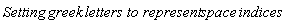 `Setting `*greek*` letters to represent `*space*` indices`