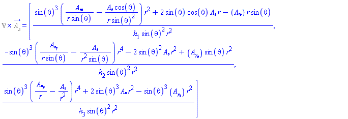 %Curl(%A__s_) = [(sin(theta)^3*((diff(`A__&phi;`(S), theta))/(r*sin(theta))-`A__&phi;`(S)*cos(theta)/(r*sin(theta)^2))*r^2+2*sin(theta)*cos(theta)*`A__&phi;`(S)*r-(diff(`A__&theta;`(S), phi))*r*sin(theta))/(h[1]*sin(theta)^2*r^2), (-sin(theta)^3*((diff(`A__&phi;`(S), r))/(r*sin(theta))-`A__&phi;`(S)/(r^2*sin(theta)))*r^4-2*sin(theta)^2*`A__&phi;`(S)*r^2+(diff(A__r(S), phi))*sin(theta)*r^2)/(h[2]*sin(theta)^2*r^2), (sin(theta)^3*((diff(`A__&theta;`(S), r))/r-`A__&theta;`(S)/r^2)*r^4+2*sin(theta)^3*`A__&theta;`(S)*r^2-sin(theta)^3*(diff(A__r(S), theta))*r^2)/(h[3]*sin(theta)^2*r^2)]