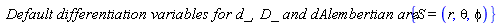 `Default differentiation variables for d_, D_ and dAlembertian are:`*{S = (r, theta, phi)}
