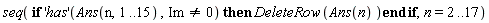 "seq( if 'has'(Ans(n,1..15) ,Im<>0) then DeleteRow (Ans(n) )end if,n=2..17)"