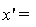 "x' = "