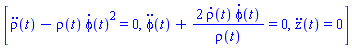 [diff(diff(rho(t), t), t)-rho(t)*(diff(phi(t), t))^2 = 0, diff(diff(phi(t), t), t)+2*(diff(rho(t), t))*(diff(phi(t), t))/rho(t) = 0, diff(diff(z(t), t), t) = 0]