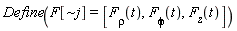 Define(F[`~j`] = [`F__&rho;`(t), `F__&phi;`(t), F__z(t)])