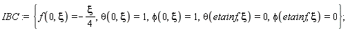IBC := {f(0, xi) = -(1/4)*xi, phi(0, xi) = 1, phi(etainf, xi) = 0, theta(0, xi) = 1, theta(etainf, xi) = 0};