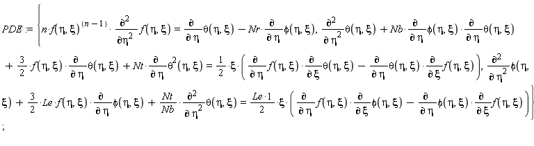 PDE := {n*f(eta, xi)^(n-1)*`&PartialD;`(`#mscripts(mo("&InvisibleTimes;"),none(),none(),none(),none(),none(),mn("2"))`)*f(eta, xi)/(`&PartialD;`(eta)*`#mscripts(mo("&InvisibleTimes;"),none(),none(),none(),none(),none(),mn("2"))`) = diff(theta(eta, xi), eta)-Nr*(diff(phi(eta, xi), eta)), diff(phi(eta, xi), eta, eta)+(3/2)*Le*f(eta, xi)*(diff(phi(eta, xi), eta))+Nt*(diff(theta(eta, xi), eta, eta))/Nb = (1/2)*Le*xi*((diff(f(eta, xi), eta))*(diff(phi(eta, xi), xi))-(diff(phi(eta, xi), eta))*(diff(f(eta, xi), xi))), diff(theta(eta, xi), eta, eta)+Nb*(diff(phi(eta, xi), eta))*(diff(theta(eta, xi), eta))+(3/2)*f(eta, xi)*(diff(theta(eta, xi), eta))+Nt*(diff(theta(eta, xi)^2, eta)) = (1/2)*xi*((diff(f(eta, xi), eta))*(diff(theta(eta, xi), xi))-(diff(theta(eta, xi), eta))*(diff(f(eta, xi), xi)))}